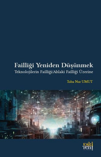 Failliği Yeniden Düşünmek - Teknolojilerin Failliği - Ahlaki Failliği Üzerine Tuba Nur Umut Eskiyeni Yayınları