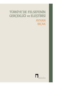 Türkiye'de Felsefenin Gerçekliği ve Eleştirisi Ayhan Bıçak Dergah Yayınları