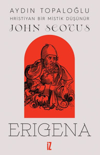 John Scotus Erigena: Hristiyan Bir Mistik Düşünür Aydın Topaloğlu İz Yayıncılık
