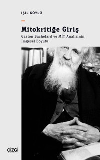 Mitokritiğe Giriş: Gaston Bachelard ve MİT Analizinin İmgesel Boyutu Işıl Köylü Çizgi Kitabevi
