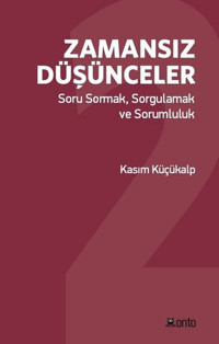 Zamansız Düşünceler: Soru Sormak-Sorgulamak ve Sorumluluk Kasım Küçükalp Onto