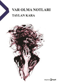 Var Olma Notları Taylan Kara Hayal