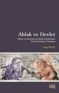 Ahlak ve Devlet - Platon ve Aristoteles'in Ahlak Felsefelerinin Devlet Teorilerine Yansıması Vehip Birlik Eskiyeni Yayınları