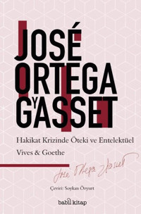 Hakikat Krizinde Öteki ve Entelektüel Vives-Goethe Jose Ortega Y Gasset Babil Kitap