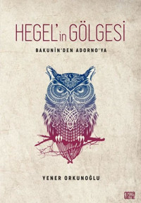 Bakunin'den Adorno'ya Hegel'in Gölgesi Yener Orkunoğlu Nota Bene Yayınları