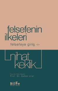 Felsefenin İlkeleri - Felsefeye Giriş 1 Nihat Keklik Bilge Kültür Sanat