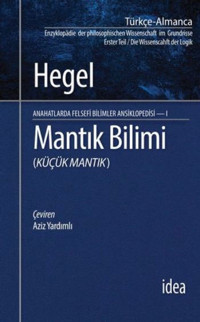 Mantık Bilimi - Küçük Mantık Anahatlarda Felsefi Bilimler Ansiklopedisi 1 Georg Wilhelm Friedrich Hegel İdea Yayınevi