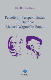 Felsefenin Perspektifinden J.S.Bach ve Richard Wagner'in Sanatı Uğur Ekren Sentez Yayıncılık