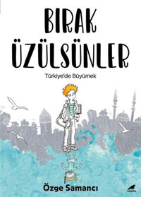 Bırak Üzülsünler - Türkiye'de Büyümek Özge Samancı Karakarga Özge Samancı Karakarga