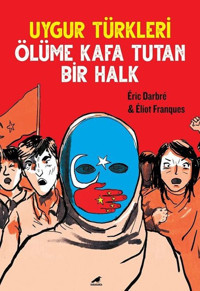 Uygur Türkleri - Ölüme Kafa Tutan Bir Halk Eric Darbre, Eliot Frangues Karakarga Eric Darbre, Eliot Frangues Karakarga