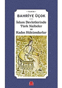 İslam Devletlerinde Türk Naibeler Ve Kadın Hükümdarlar Bahriye Üçok Kırmızı Kedi Yayınevi