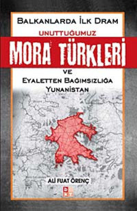 Unuttuğumuz Mora Türkleri Ve Eyaletten Bağımsızlığa Yunanistan Ali Fuat Örenç Babıali Kültür Yayıncılığı