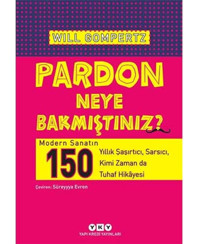 Pardon Neye Bakmıştınız? - Modern Sanatın 150 Yıllık Şaşırtıcı, Sarsıcı, Kimi Zaman Da Tuhaf Hikyesimodern Sanatın 150 Yıllık Şaşırtıcı, Sarsıcı, Kimi Zaman Da Tuhaf Hikayesi Wıll Gompertz Yapı Kredi Yayınları