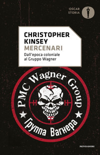 Mercenari. Dall'Epoca Coloniale Al Gruppo Wagner (Oscar Storia) Kinsey, Christopher Mondadori