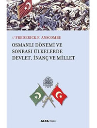 Osmanlı Dönemi Ve Sonrası Ülkelerde Devlet, İnanç Ve Millet Frederick F. Anscombe Alfa Yayınları