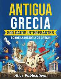 Antigua Grecia500 Datos İnteresantes Sobre La Historia De Grecia (ColeccIn De Historias Curiosas) Publications, Ahoy Ahoy Publications