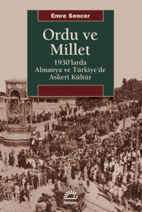 Ordu Ve Millet1930'Larda Almanya Ve Türkiye'De Askeri Kültür Emre Sencer İletişim Yayınları