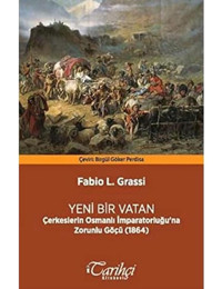 Yeni Bir VatançerkeslerIn Osmanlı İmpratorluğu'Na Zorunlu Göçü (1864 Fabio L. Grassi Tarihçi Kitabevi