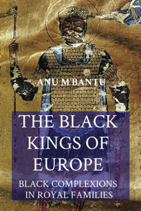 The Black Kings Of Europeblack Complexions In Royal Families M'Bantu, Anu Independently Publıshed
