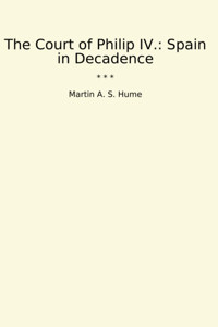 The Court Of Philip Iv.SpaIn In Decadence (Classic Books) MartIn A. S. Hume Lettel Books