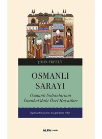 Osmanlı Sarayıosmanlı Sultanlarının İstanbuldaki Özel Hayatları John Freely Alfa Yayınları