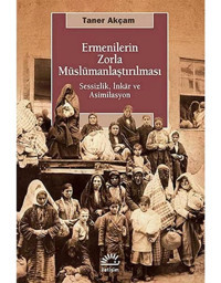 ErmenilerIn Zorla Müslümanlaştırılmasısessizlik, İnkar Ve Asimilasyon Taner Akçam İletişim Yayınları