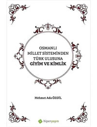 Osmanlı Millet Sisteminden Türk Ulusuna Giyim Ve Kimlik Mehmet Ada Özdil Hiperlink Yayınları