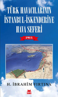 Türk Havacılarının İstanbul - İskenderiye Hava Seferi 1914 H. İbrahim Fırtına Kırmızı Kedi Yayınevi