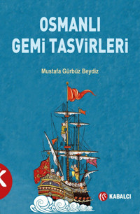 Osmanlı Gemi Tasvirleri (Kapak Resmi Değişebilir) Mustafa Gürbüz Beydiz Kabalcı Yayınevi