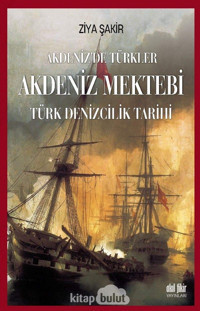 Akdeniz Mektebi - Akdeniz'De Türkler - Türk Denizcilik Tarihi Ziya Şakir Akıl Fikir Yayınları