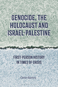 Genocide, The Holocaust And Israel-Palestinefirst-Person History In Times Of Crisis Bartov, Omer Bloomsbury Academic