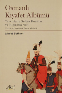 Osmanlı Kıyafet Albümütasvirlerle Sultan İbrahim Ve Hizmetkarları Ahmet Üstüner Aktif Yayınevi