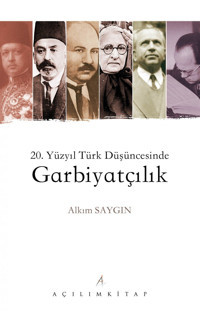 20. Yüzyıl Türk Düşüncesinde Garbiyatçılık Alkım Saygın Açılım Kitap