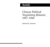 Chinese Political Negotiating Behavior, 1967-1984 Solomon, Richard H. Rand Corporation