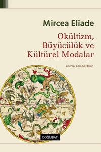 Okültizm, Büyücülük Ve Kültürel Modalar Mircea Eliade Doğu Batı Yayınları