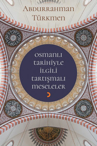 Osmanlı Tarihiyle İlgili Tartışmalı Meseleler Abdurrahman Türkmen Cinius Yayınları