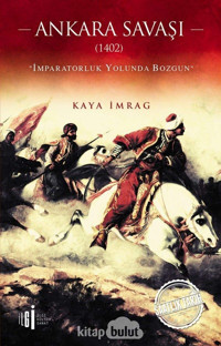 Ankara Savaşı 1402-İmparatorluk Yolunda Bozgun Kaya İmrag İlgi Kültür Sanat Yayınları
