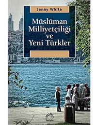 Müslüman Milliyetçiliği Ve Yeni Türkler Jenny White İletişim Yayınları