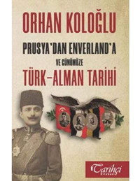 Prusya'Dan Enverland'A Ve Günümüze Türk-Alman Tarihi Orhan Koloğlu Tarihçi Kitabevi