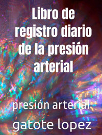 Libro De Registro Diario De La Presin Arterial: Presin Arterial Lopez, Gatote Independently Publıshed