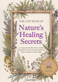 The Lost Book Of Natures Healing Secrets: 200+ Natural And Herbal Remedies For A Healthier, Chemical Pill-Free Life. Discover Ancient Wisdom And Holistic Healing. Inspired By Barbara O'Neill Burke, David Independently Publıshed