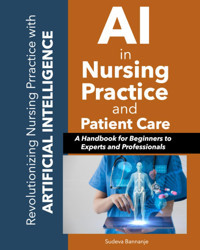 Aı İn Nursing Practice And Patient Care: A Handbook For Beginners To Experts And Professionals Bannanje, Sudeva Independently Publıshed
