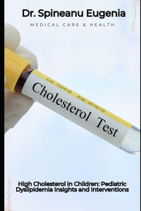 High Cholesterol İn Children: Pediatric Dyslipidemia Insights And Interventions Eugenia, Dr. Spineanu Independently Publıshed