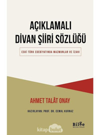 Açıklamalı Divan Şiiri Sözlüğü - Eski Türk Edebiyatında Mazmunlar ve İzahı - Ahmet Talat Onay - Bilge Kültür Sanat