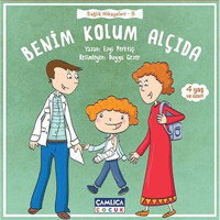 Benim Kolum Alçıda-Sağlık Hikayeleri 5 - Ezgi Perktaş - Çamlıca Çocuk Yayınları