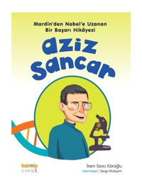 Aziz Sancar - Mardin'den Nobel'e Uzanan Bir Başarı Hikayesi - İrem Savcı Köroğlu - Kaknüs Yayınları
