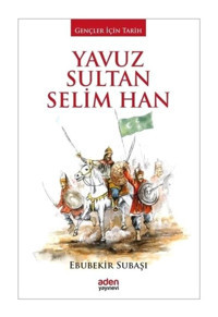 Yavuz Sultan Selin Han - Ebubekir Subaşı - Aden Yayınevi