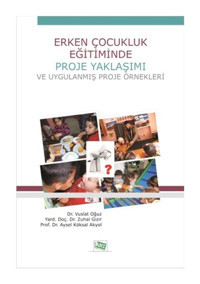 Erken Çocukluk Eğitiminde Proje Yaklaşımı ve Uygulanmış Proje Örnekleri - Aysel Köksal Akyol - Zuhal Gizir - Anı Yayıncılık