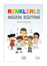 İlkokullar İçin Renklerle Müzik Eğitimi - Salih Aydoğan - Arkadaş Yayıncılık