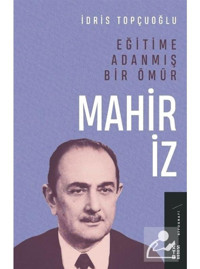 Eğitime Adanmış Bir Ömür: Mahir İz - İdris Topçuoğlu - Ketebe